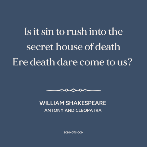 A quote by William Shakespeare about suicide: “Is it sin to rush into the secret house of death Ere death dare…”