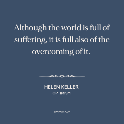 A quote by Helen Keller about overcoming adversity: “Although the world is full of suffering, it is full also of the…”