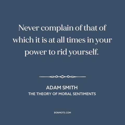 A quote by Adam Smith about locus of control: “Never complain of that of which it is at all times in your power…”