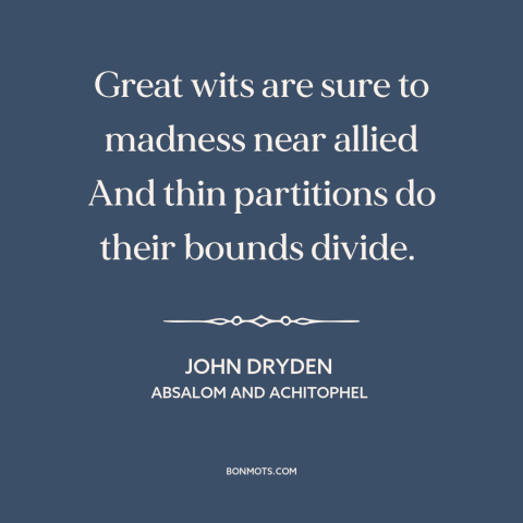 A quote by John Dryden about genius and insanity: “Great wits are sure to madness near allied And thin partitions do…”