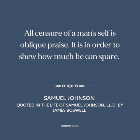 A quote by Samuel Johnson about false humility: “All censure of a man's self is oblique praise. It is in order to…”