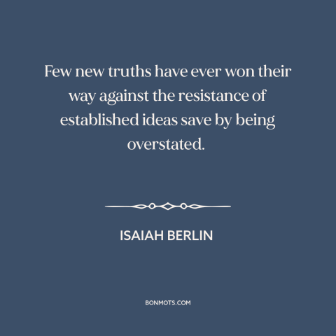 A quote by Isaiah Berlin about anchoring effect: “Few new truths have ever won their way against the resistance…”