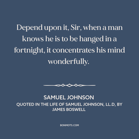 A quote by Samuel Johnson about impending death: “Depend upon it, Sir, when a man knows he is to be hanged in…”