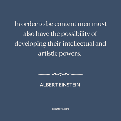 A quote by Albert Einstein about personal development: “In order to be content men must also have the possibility…”