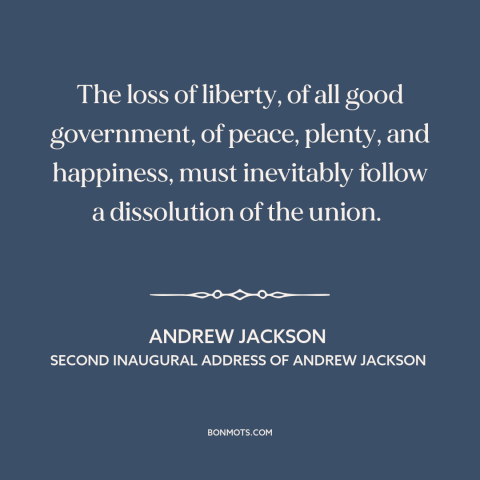 A quote by Andrew Jackson about American government: “The loss of liberty, of all good government, of peace, plenty…”