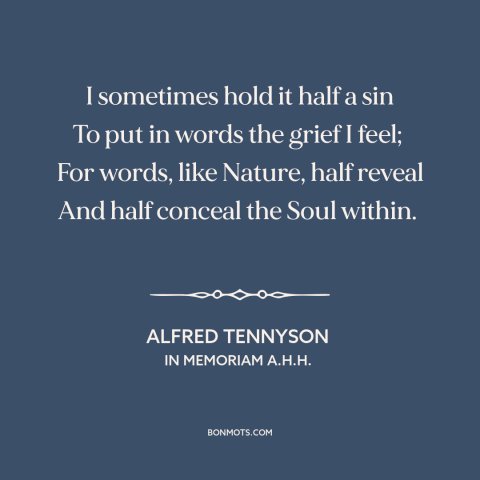 A quote by Alfred Tennyson about limits of language: “I sometimes hold it half a sin To put in words the grief I…”