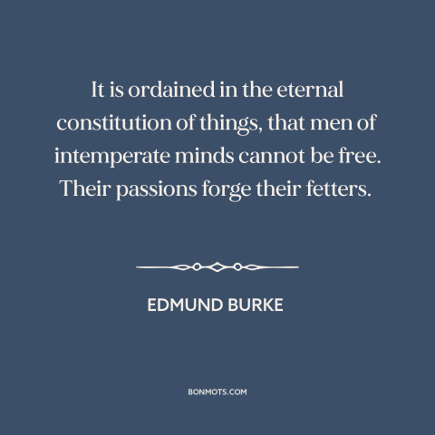 A quote by Edmund Burke about restraint: “It is ordained in the eternal constitution of things, that men of intemperate…”