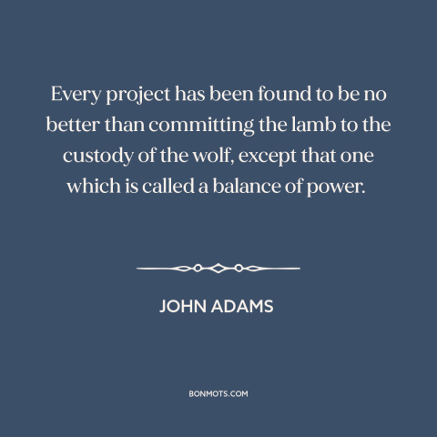 A quote by John Adams about constitutional theory: “Every project has been found to be no better than committing the lamb…”