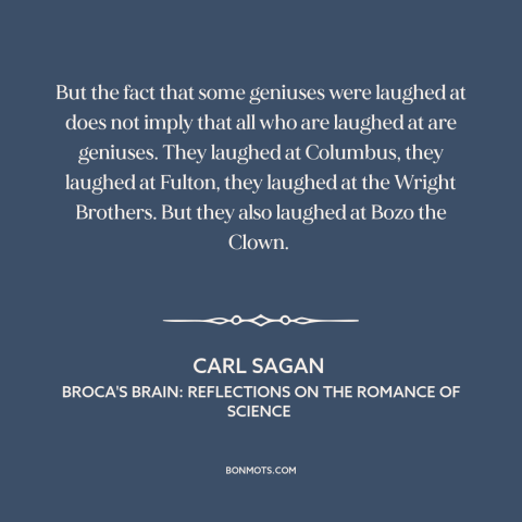 A quote by Carl Sagan about genius: “But the fact that some geniuses were laughed at does not imply that all…”