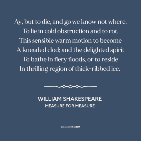 A quote by William Shakespeare about the afterlife: “Ay, but to die, and go we know not where, To lie in cold…”