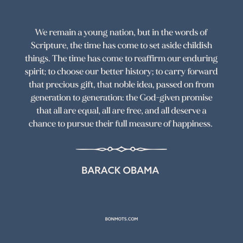 A quote by Barack Obama about American ideals: “We remain a young nation, but in the words of Scripture, the time has…”