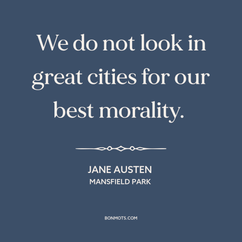 A quote by Jane Austen about cities: “We do not look in great cities for our best morality.”