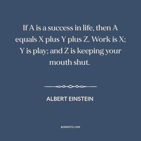 A quote by Albert Einstein about success: “If A is a success in life, then A equals X plus Y plus Z. Work…”