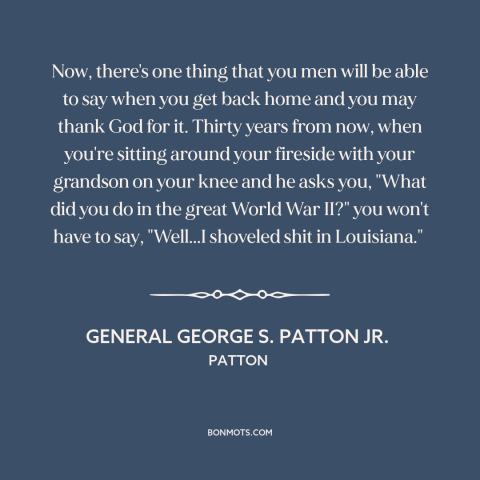 A quote from Patton about regrets: “Now, there's one thing that you men will be able to say when you get back home…”