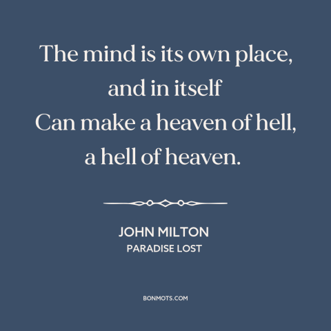 A quote by John Milton about power of thought: “The mind is its own place, and in itself Can make a heaven of…”