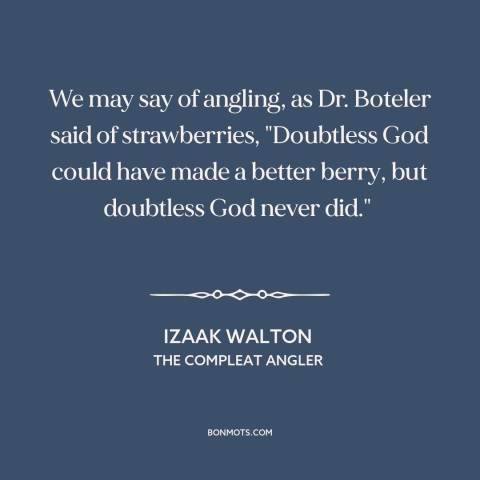 A quote by Izaak Walton about fishing: “We may say of angling, as Dr. Boteler said of strawberries, "Doubtless God could…”