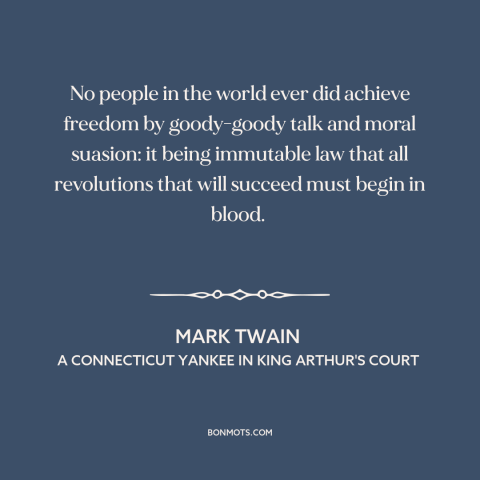 A quote by Mark Twain about limits of nonviolence: “No people in the world ever did achieve freedom by goody-goody talk…”