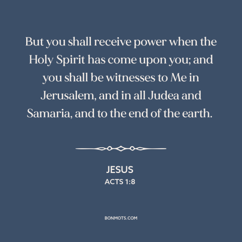 A quote by Jesus about evangelism: “But you shall receive power when the Holy Spirit has come upon you; and…”