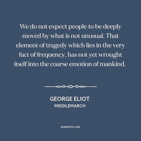 A quote by George Eliot about what is taken for granted: “We do not expect people to be deeply moved by what is not…”