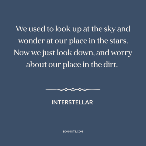 A quote from Interstellar about man and the universe: “We used to look up at the sky and wonder at our place in…”