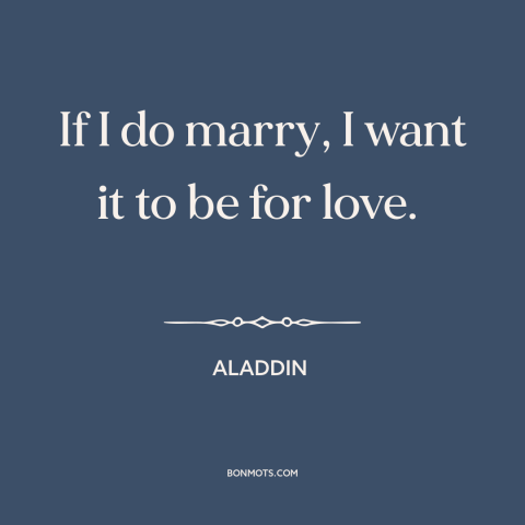 A quote from Aladdin about marriage: “If I do marry, I want it to be for love.”