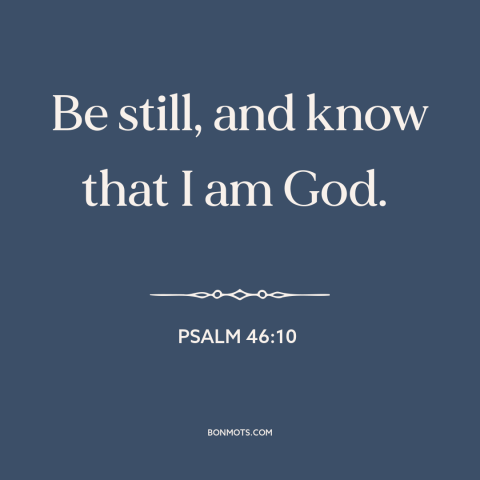 A quote from The Bible about stillness: “Be still, and know that I am God.”