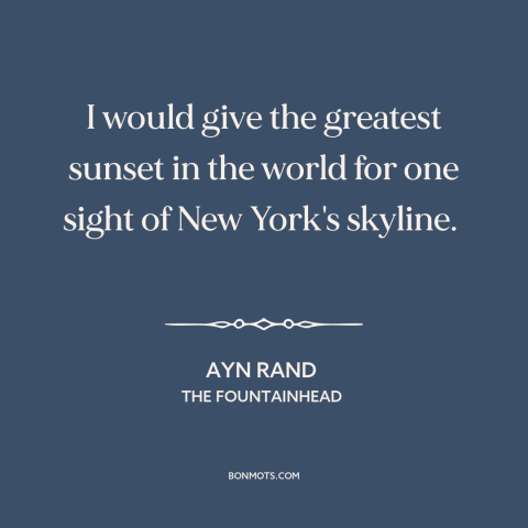 A quote by Ayn Rand about new york city: “I would give the greatest sunset in the world for one sight of New…”