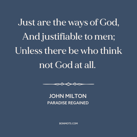 A quote by John Milton about problem of evil: “Just are the ways of God, And justifiable to men; Unless there be who…”