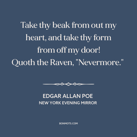 A quote by Edgar Allan Poe about torment: “Take thy beak from out my heart, and take thy form from off my door! Quoth…”