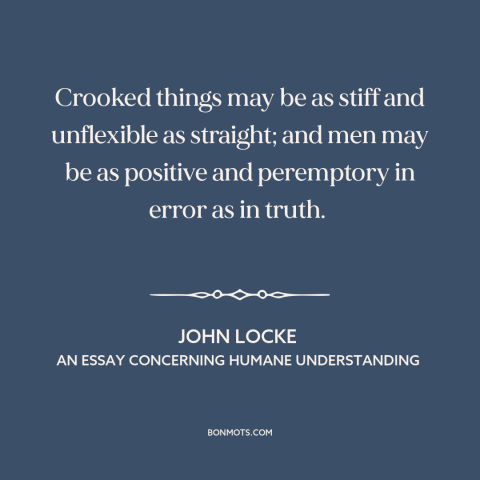 A quote by John Locke about erroneous beliefs: “Crooked things may be as stiff and unflexible as straight; and men may be…”