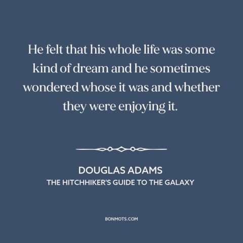 A quote by Douglas Adams about life as simulation: “He felt that his whole life was some kind of dream and he sometimes…”