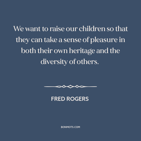 A quote by Fred Rogers about parents and children: “We want to raise our children so that they can take a sense of…”