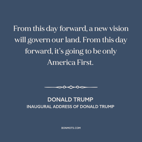 A quote by Donald Trump about American foreign policy: “From this day forward, a new vision will govern our land. From this…”