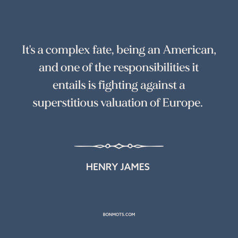 A quote by Henry James about America and Europe: “It's a complex fate, being an American, and one of…”