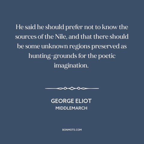 A quote by George Eliot about disenchanted world: “He said he should prefer not to know the sources of the Nile, and…”