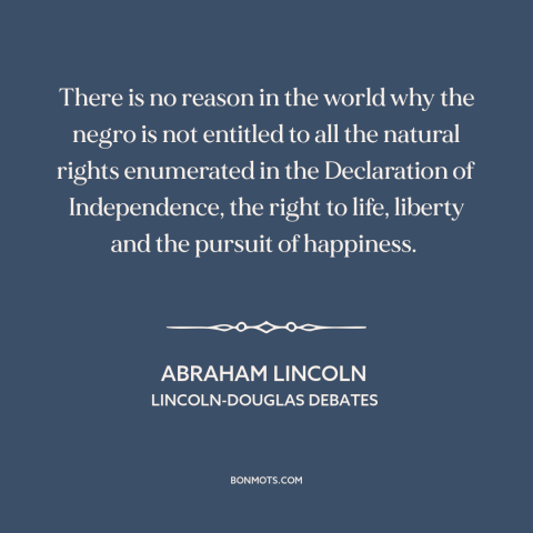 A quote by Abraham Lincoln about declaration of independence: “There is no reason in the world why the negro is not…”