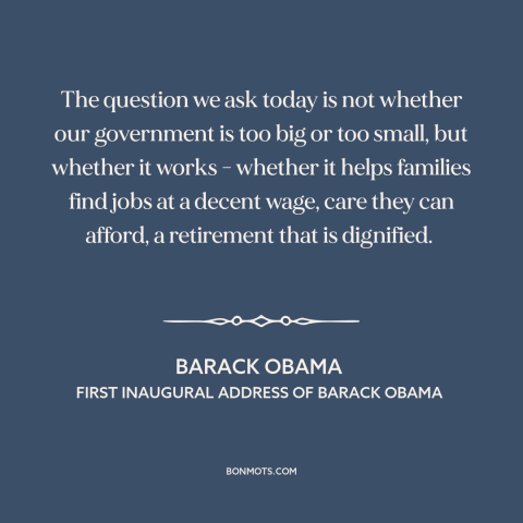 A quote by Barack Obama about American government: “The question we ask today is not whether our government is too big or…”