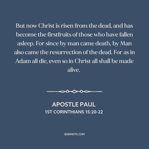 A quote by Apostle Paul about resurrection of jesus: “But now Christ is risen from the dead, and has become the firstfruits…”