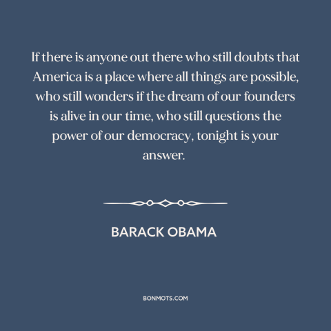 A quote by Barack Obama about American politics: “If there is anyone out there who still doubts that America is a place…”