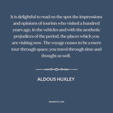 A quote by Aldous Huxley about tourism: “It is delightful to read on the spot the impressions and opinions of tourists…”