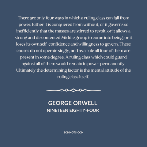 A quote by George Orwell about revolution: “There are only four ways in which a ruling class can fall from power.”