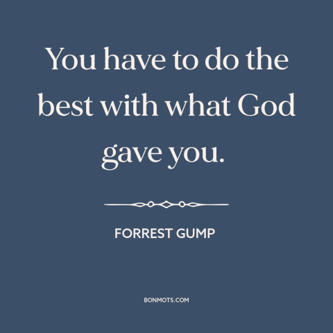 A quote from Forrest Gump about doing one's best: “You have to do the best with what God gave you.”