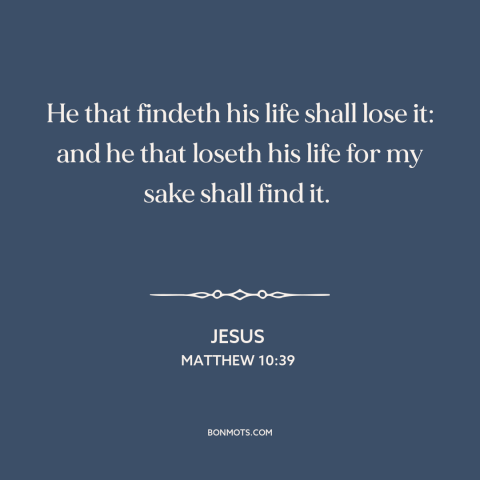 A quote by Jesus about martyrdom: “He that findeth his life shall lose it: and he that loseth his life…”