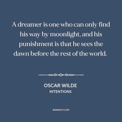 A quote by Oscar Wilde about dreamers: “A dreamer is one who can only find his way by moonlight, and his punishment is…”