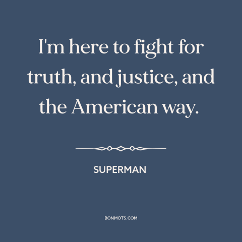 A quote from Superman about fighting for justice: “I'm here to fight for truth, and justice, and the American way.”