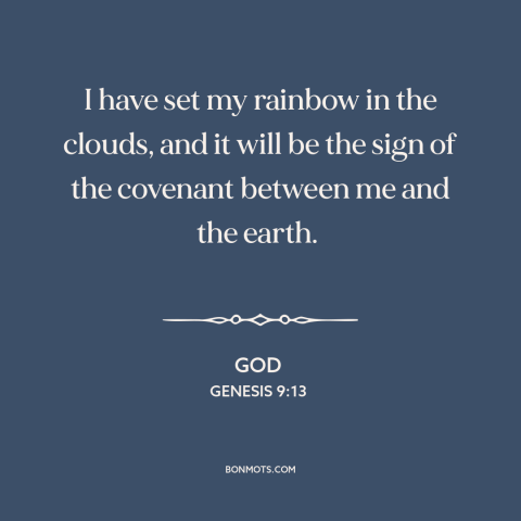 A quote from The Bible about rainbows: “I have set my rainbow in the clouds, and it will be the sign of the covenant…”