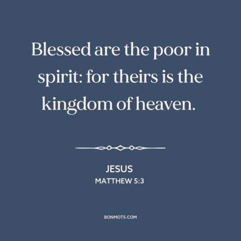 A quote by Jesus about repentance: “Blessed are the poor in spirit: for theirs is the kingdom of heaven.”