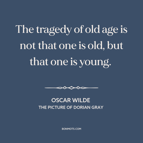 A quote by Oscar Wilde about old vs. young: “The tragedy of old age is not that one is old, but that one is young.”