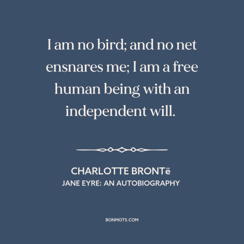 A quote by Charlotte Brontë about female independence: “I am no bird; and no net ensnares me; I am a free human…”