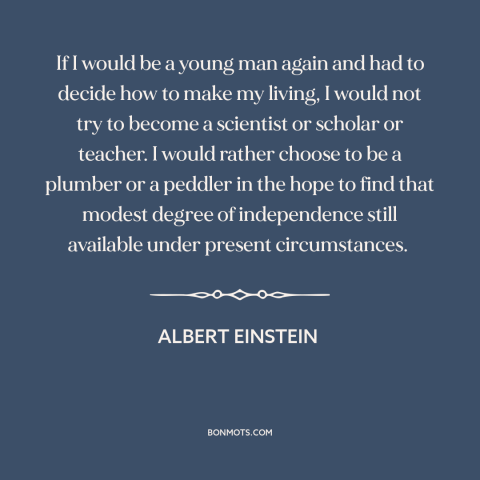 A quote by Albert Einstein about vocation: “If I would be a young man again and had to decide how to make my living…”